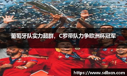 葡萄牙队实力超群，C罗带队力争欧洲杯冠军